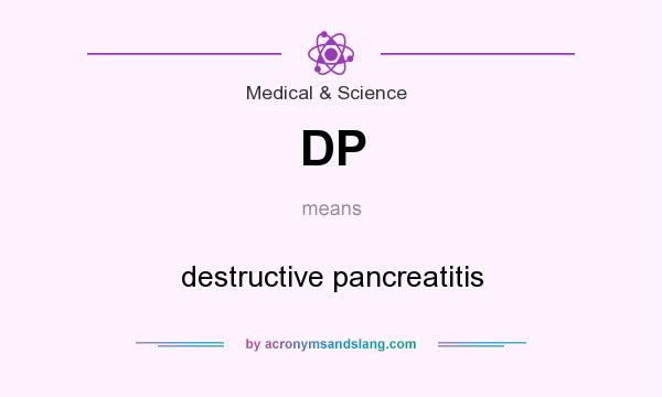What does DP mean? It stands for destructive pancreatitis