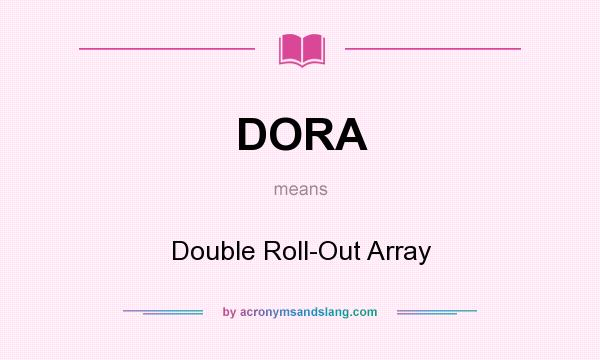 What does DORA mean? It stands for Double Roll-Out Array