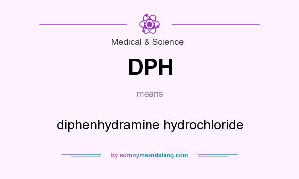 What does DPH mean? It stands for diphenhydramine hydrochloride