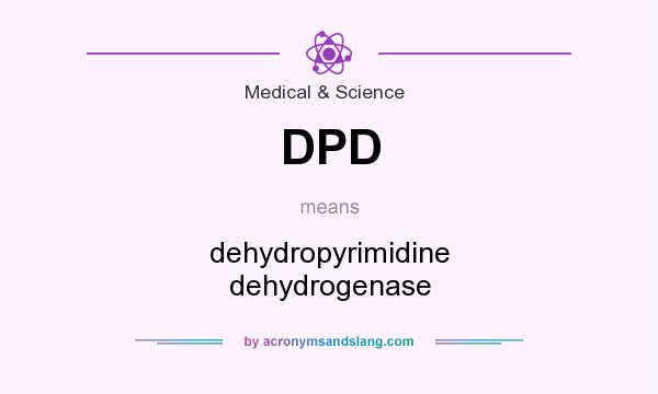 What does DPD mean? It stands for dehydropyrimidine dehydrogenase