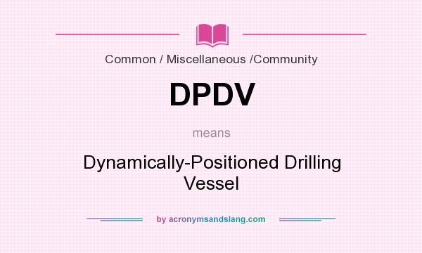 What does DPDV mean? It stands for Dynamically-Positioned Drilling Vessel
