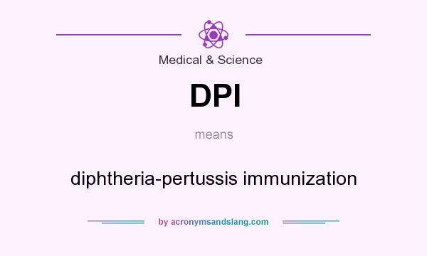 What does DPI mean? It stands for diphtheria-pertussis immunization