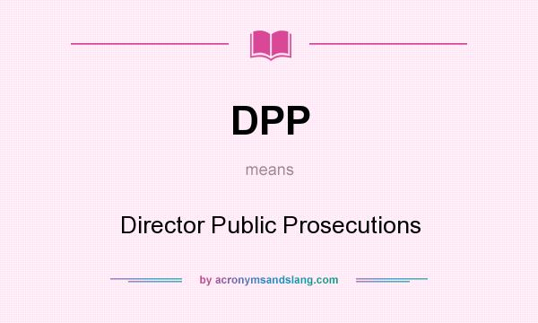 What does DPP mean? It stands for Director Public Prosecutions