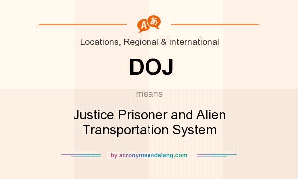 What does DOJ mean? It stands for Justice Prisoner and Alien Transportation System