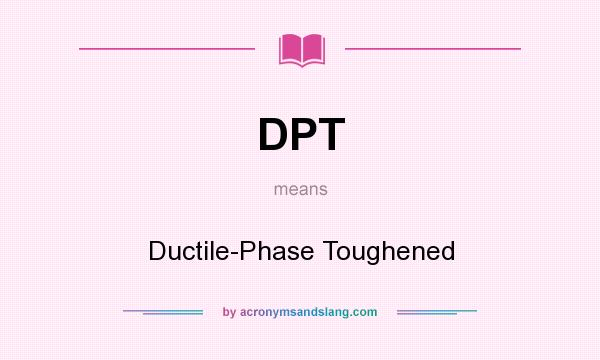 What does DPT mean? It stands for Ductile-Phase Toughened