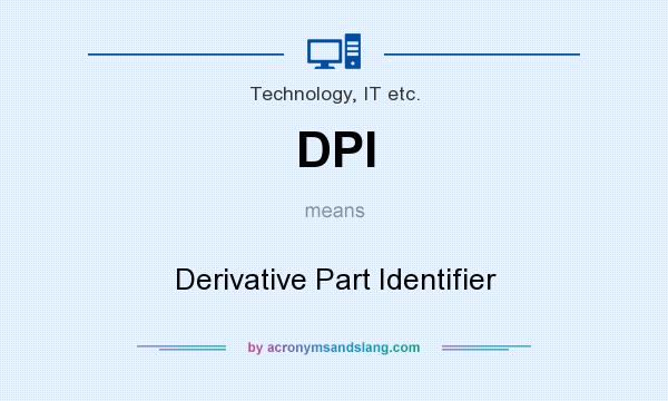What does DPI mean? It stands for Derivative Part Identifier