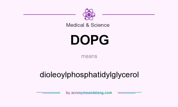 What does DOPG mean? It stands for dioleoylphosphatidylglycerol