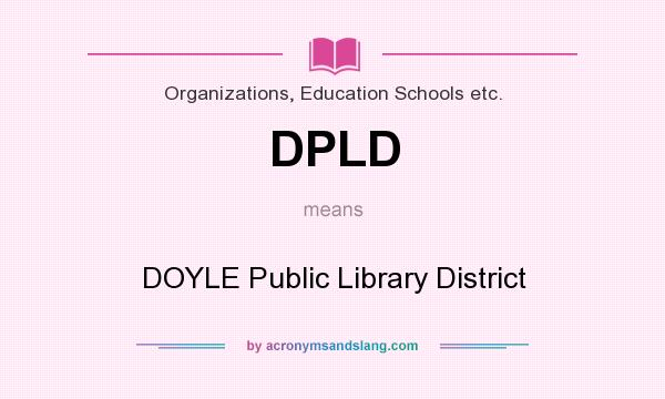 What does DPLD mean? It stands for DOYLE Public Library District