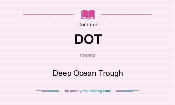 What does DOT mean? It stands for Deep Ocean Trough
