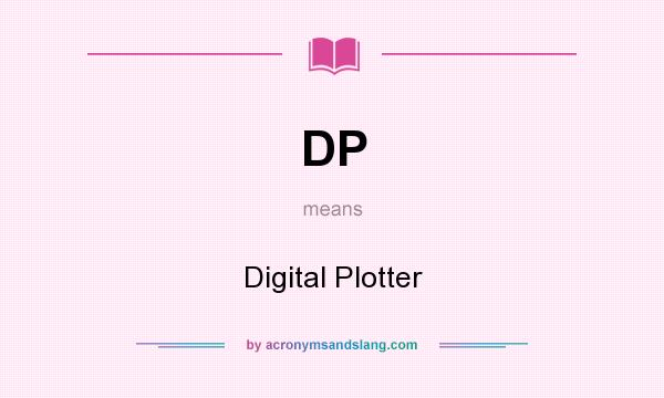 What does DP mean? It stands for Digital Plotter