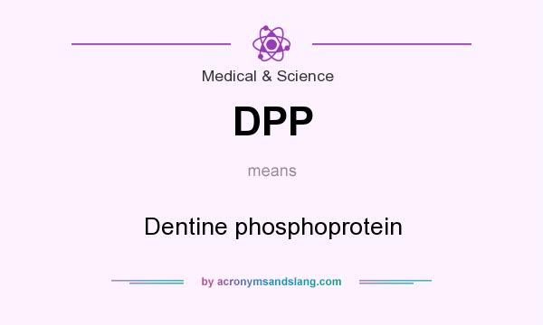 What does DPP mean? It stands for Dentine phosphoprotein