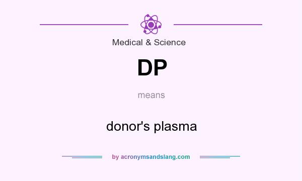 What does DP mean? It stands for donor`s plasma