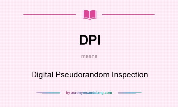 What does DPI mean? It stands for Digital Pseudorandom Inspection