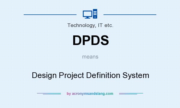 What does DPDS mean? It stands for Design Project Definition System