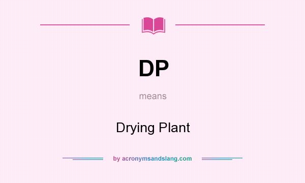 What does DP mean? It stands for Drying Plant