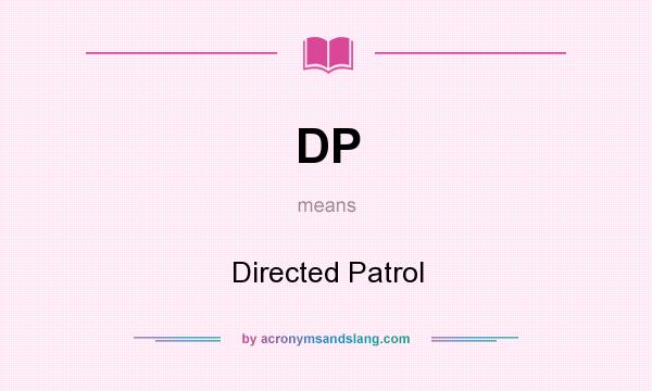 What does DP mean? It stands for Directed Patrol