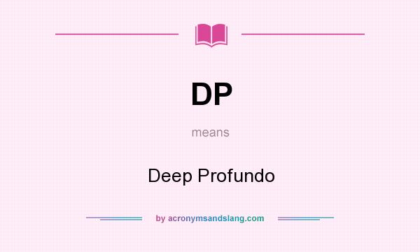 What does DP mean? It stands for Deep Profundo