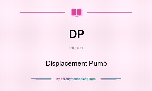 What does DP mean? It stands for Displacement Pump