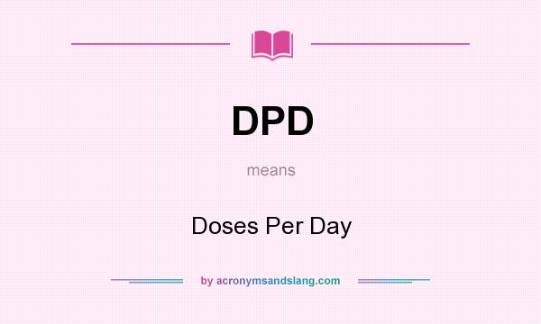 What does DPD mean? It stands for Doses Per Day