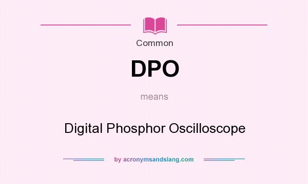 What does DPO mean? It stands for Digital Phosphor Oscilloscope