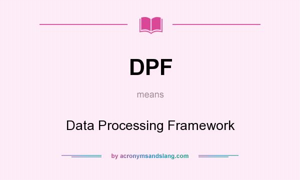 What does DPF mean? It stands for Data Processing Framework