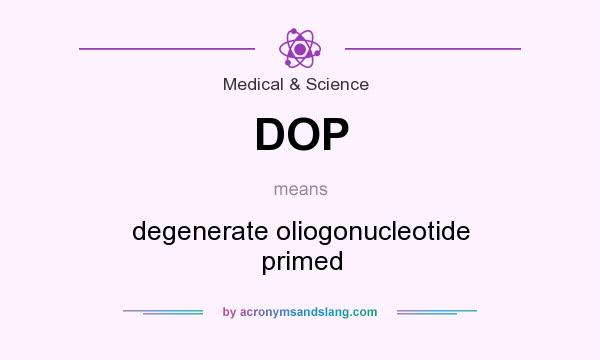 What does DOP mean? It stands for degenerate oliogonucleotide primed