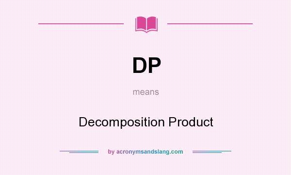 What does DP mean? It stands for Decomposition Product