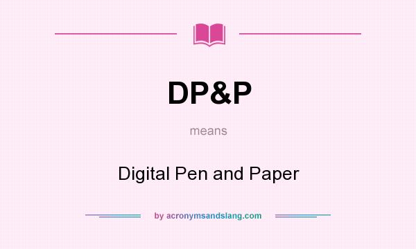 What does DP&P mean? It stands for Digital Pen and Paper