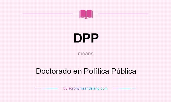What does DPP mean? It stands for Doctorado en Política Pública