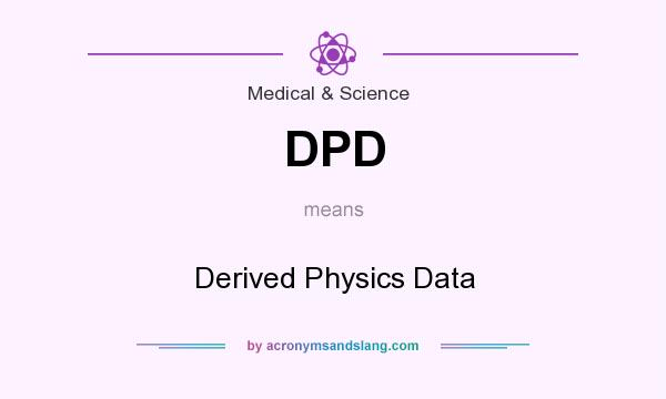 What does DPD mean? It stands for Derived Physics Data