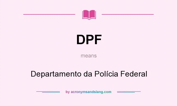 What does DPF mean? It stands for Departamento da Polícia Federal