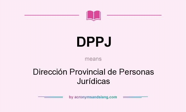 What does DPPJ mean? It stands for Dirección Provincial de Personas Jurídicas