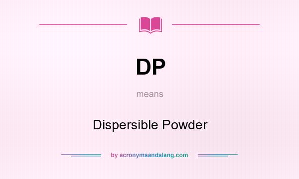 What does DP mean? It stands for Dispersible Powder