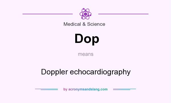 What does Dop mean? It stands for Doppler echocardiography