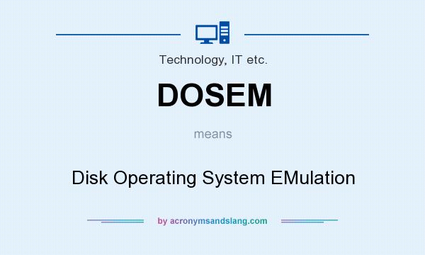 What does DOSEM mean? It stands for Disk Operating System EMulation