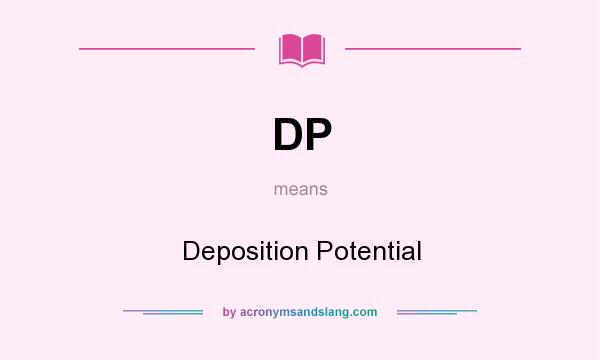 What does DP mean? It stands for Deposition Potential