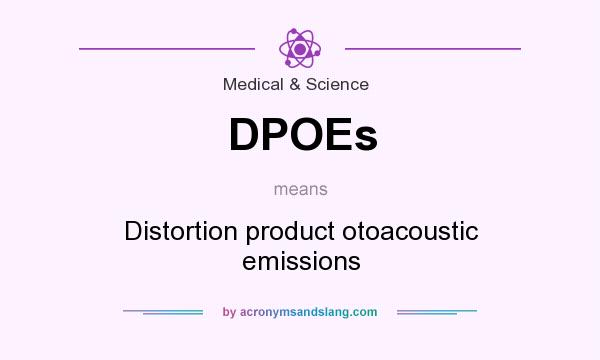 What does DPOEs mean? It stands for Distortion product otoacoustic emissions