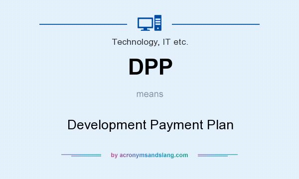 What does DPP mean? It stands for Development Payment Plan