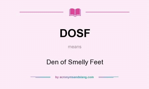 What does DOSF mean? It stands for Den of Smelly Feet