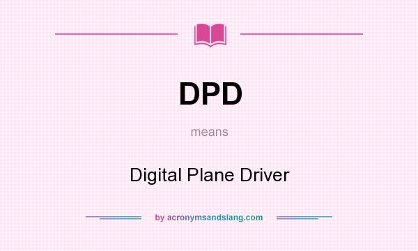 What does DPD mean? It stands for Digital Plane Driver