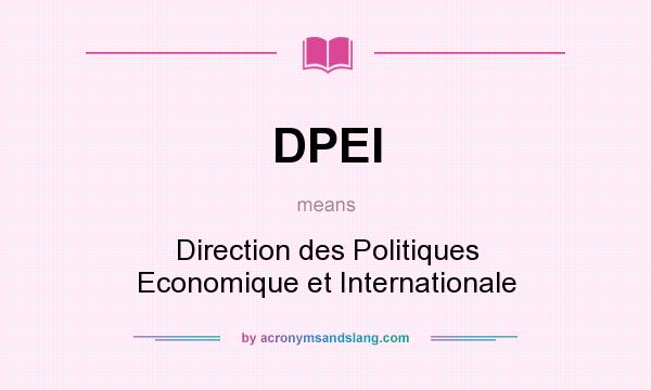 What does DPEI mean? It stands for Direction des Politiques Economique et Internationale