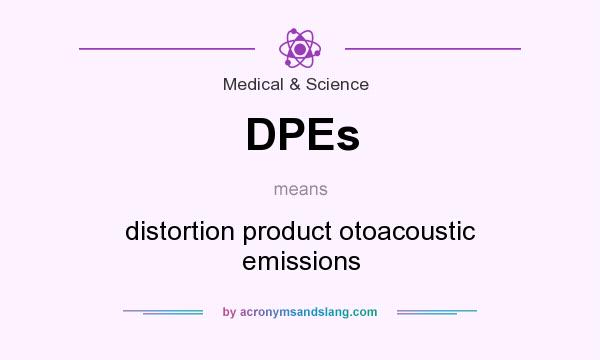 What does DPEs mean? It stands for distortion product otoacoustic emissions