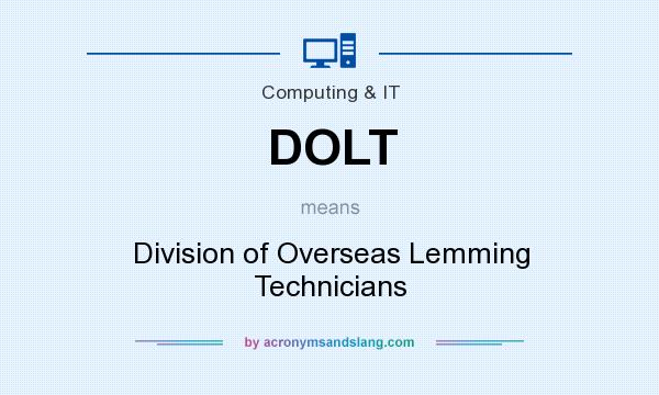 What does DOLT mean? It stands for Division of Overseas Lemming Technicians