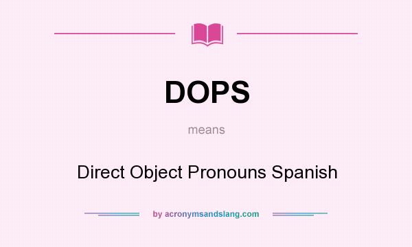 What does DOPS mean? It stands for Direct Object Pronouns Spanish