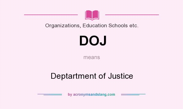 What does DOJ mean? It stands for Deptartment of Justice