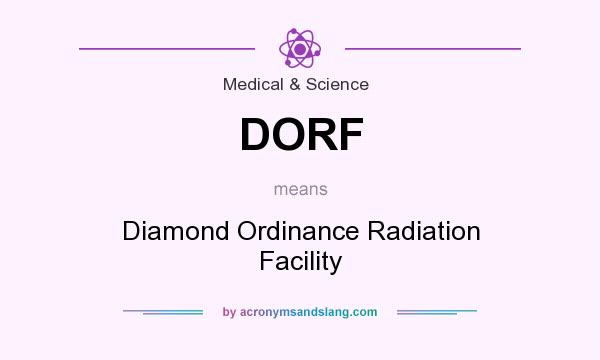 What does DORF mean? It stands for Diamond Ordinance Radiation Facility