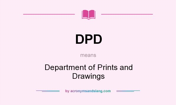 What does DPD mean? It stands for Department of Prints and Drawings