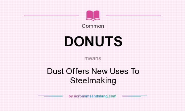 What does DONUTS mean? It stands for Dust Offers New Uses To Steelmaking