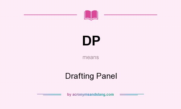 What does DP mean? It stands for Drafting Panel