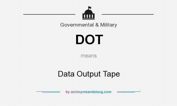 What does DOT mean? It stands for Data Output Tape